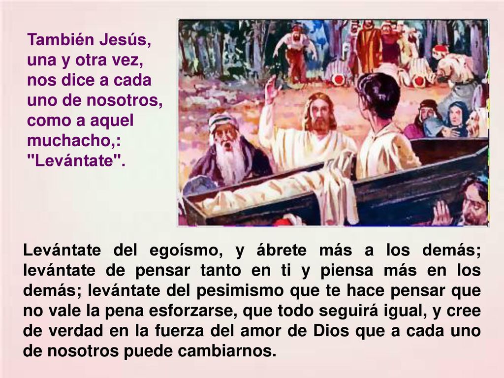 También Jesús, una y otra vez, nos dice a cada uno de nosotros, como a aquel muchacho,: Levántate .
