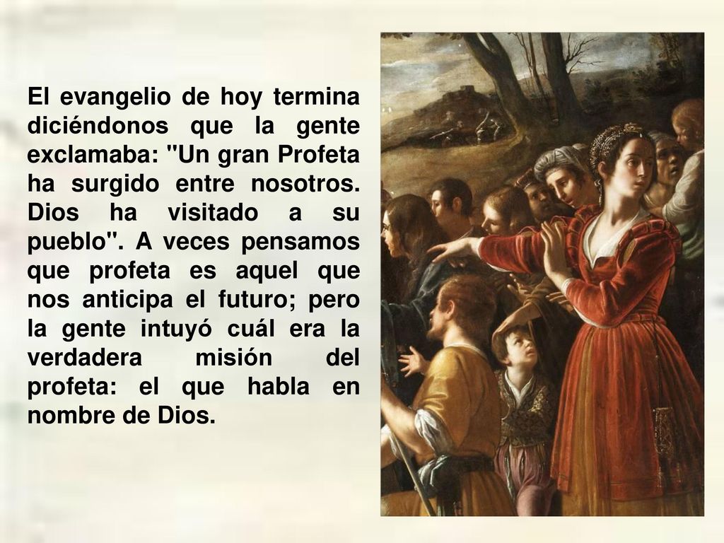 El evangelio de hoy termina diciéndonos que la gente exclamaba: Un gran Profeta ha surgido entre nosotros.