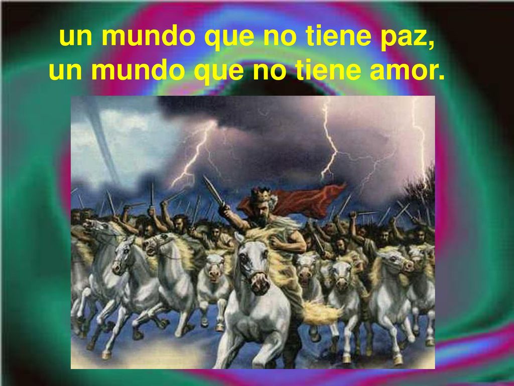 un mundo que no tiene paz, un mundo que no tiene amor.