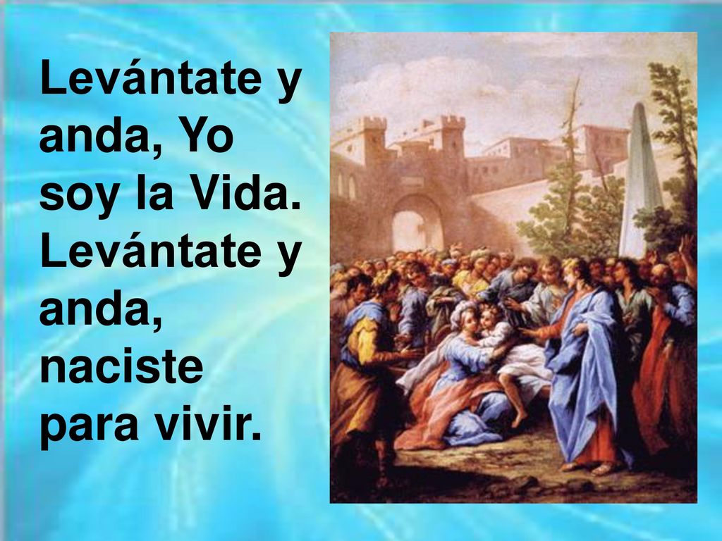 Levántate y anda, Yo soy la Vida. Levántate y anda, naciste para vivir.