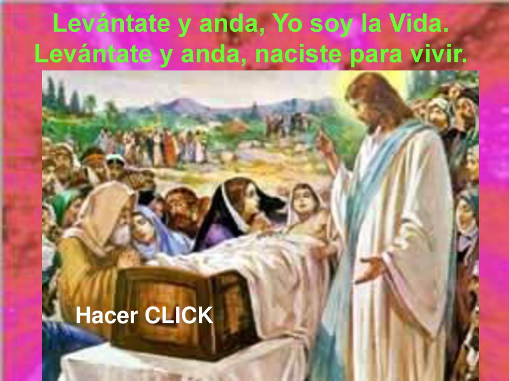 Levántate y anda, Yo soy la Vida. Levántate y anda, naciste para vivir.