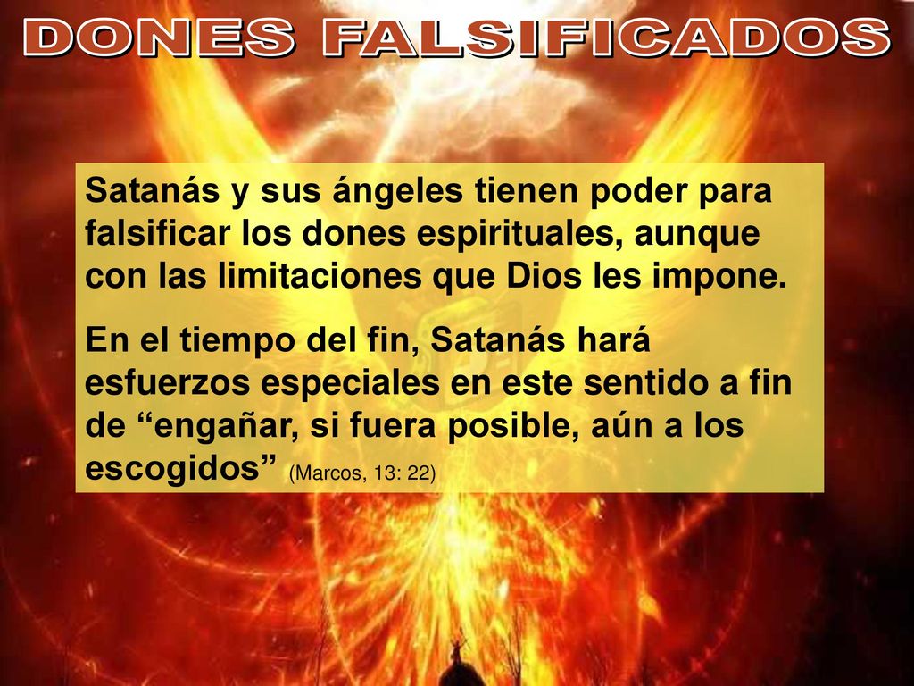 DONES FALSIFICADOS Satanás y sus ángeles tienen poder para falsificar los dones espirituales, aunque con las limitaciones que Dios les impone.