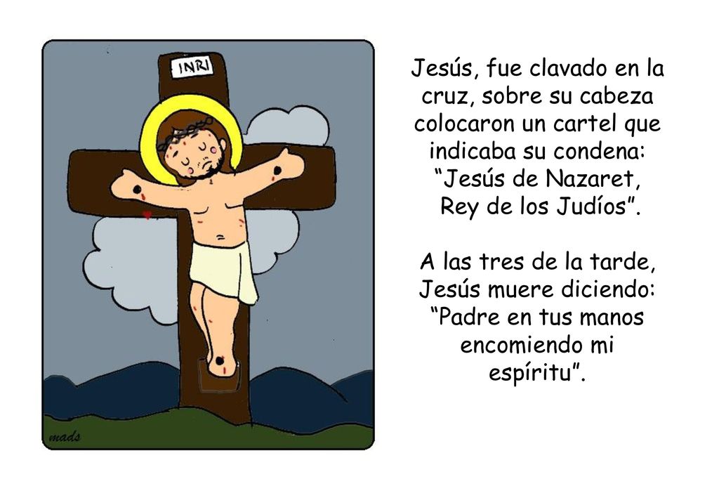 Jesús, fue clavado en la cruz, sobre su cabeza colocaron un cartel que indicaba su condena: Jesús de Nazaret,