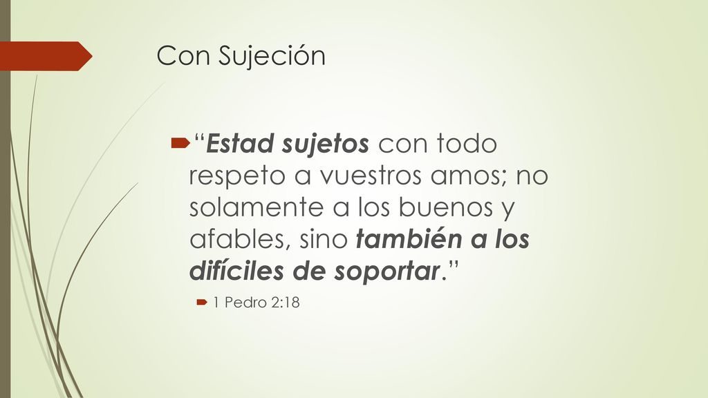 Con Sujeción Estad sujetos con todo respeto a vuestros amos; no solamente a los buenos y afables, sino también a los difíciles de soportar.