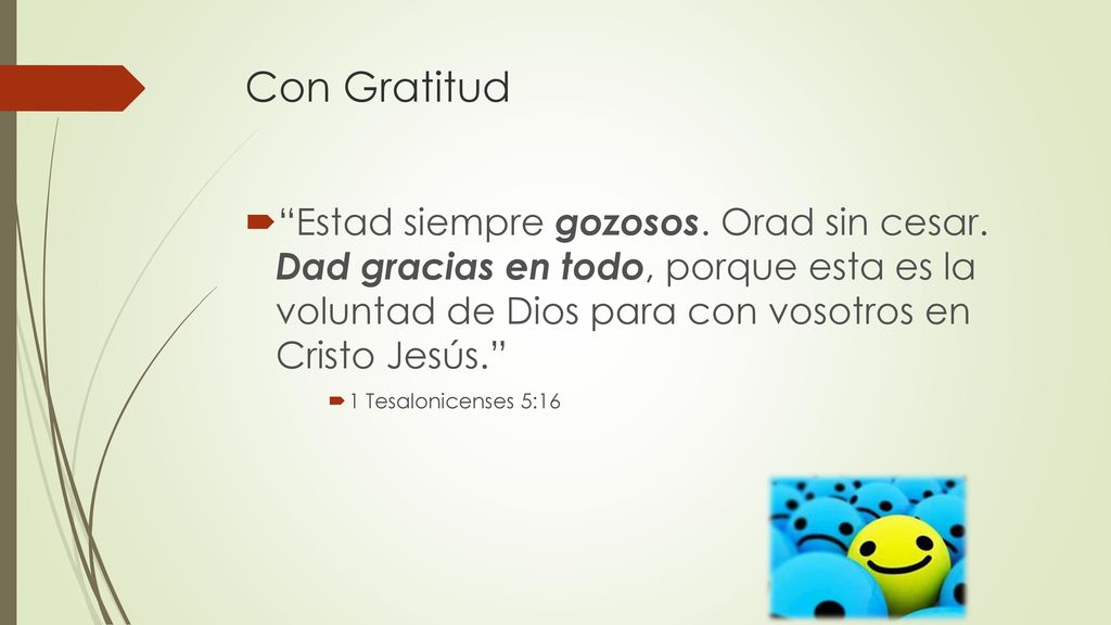 Con Gratitud Estad siempre gozosos. Orad sin cesar. Dad gracias en todo, porque esta es la voluntad de Dios para con vosotros en Cristo Jesús.