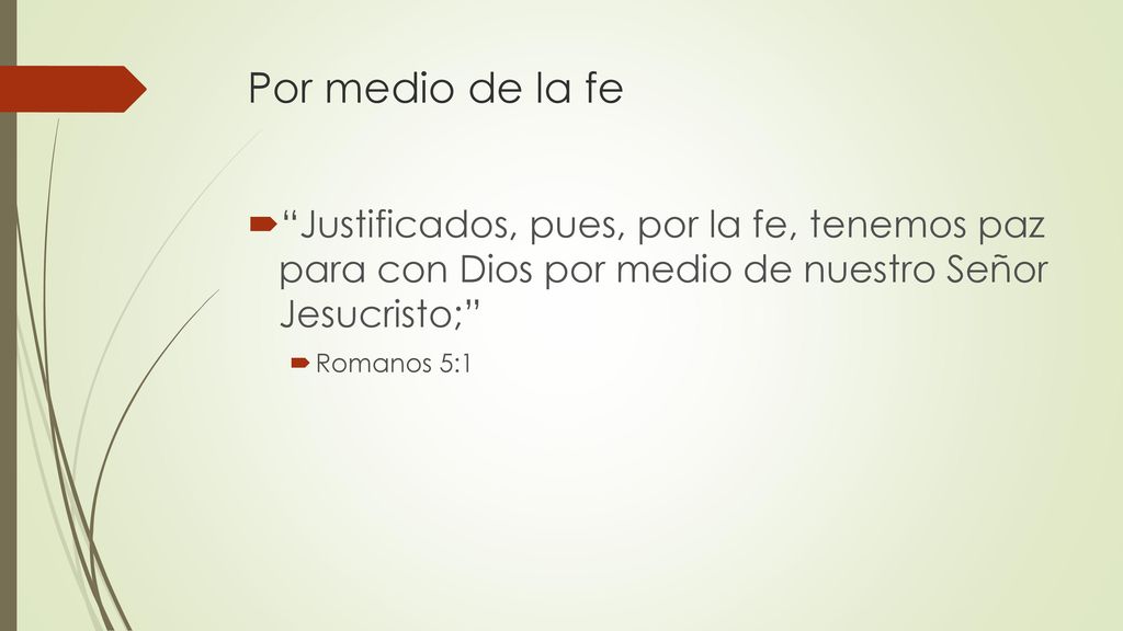 Por medio de la fe Justificados, pues, por la fe, tenemos paz para con Dios por medio de nuestro Señor Jesucristo;
