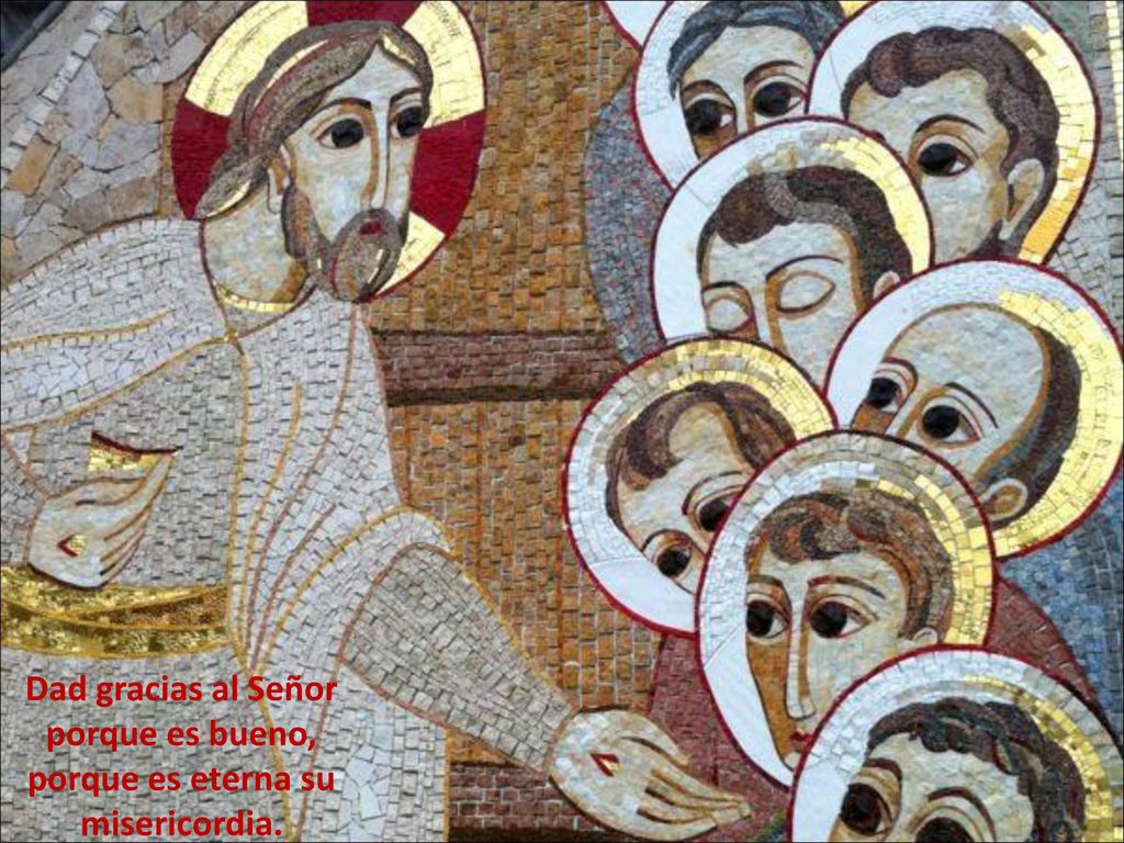 Dad gracias al Señor porque es bueno, porque es eterna su misericordia.