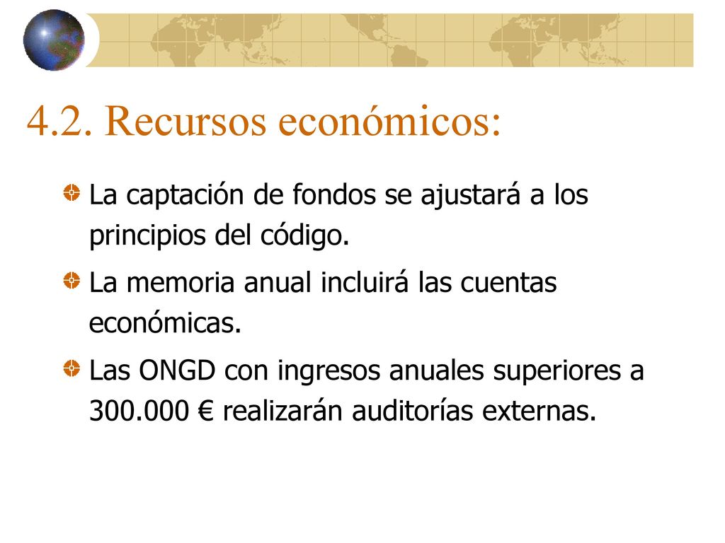 4.2. Recursos económicos: La captación de fondos se ajustará a los principios del código. La memoria anual incluirá las cuentas económicas.