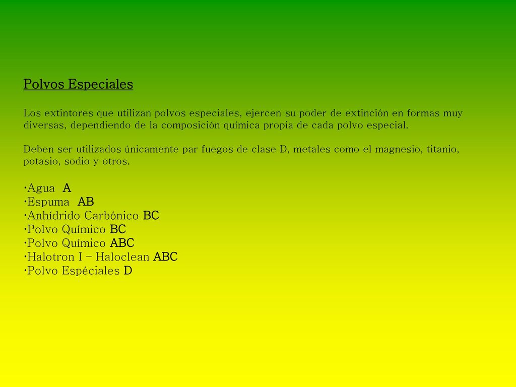 Polvos Especiales Los extintores que utilizan polvos especiales, ejercen su poder de extinción en formas muy diversas, dependiendo de la composición química propia de cada polvo especial.