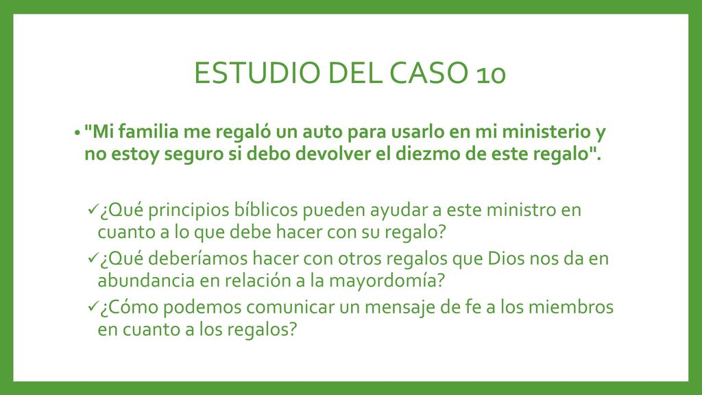 ESTUDIO DEL CASO 10 Mi familia me regaló un auto para usarlo en mi ministerio y no estoy seguro si debo devolver el diezmo de este regalo .