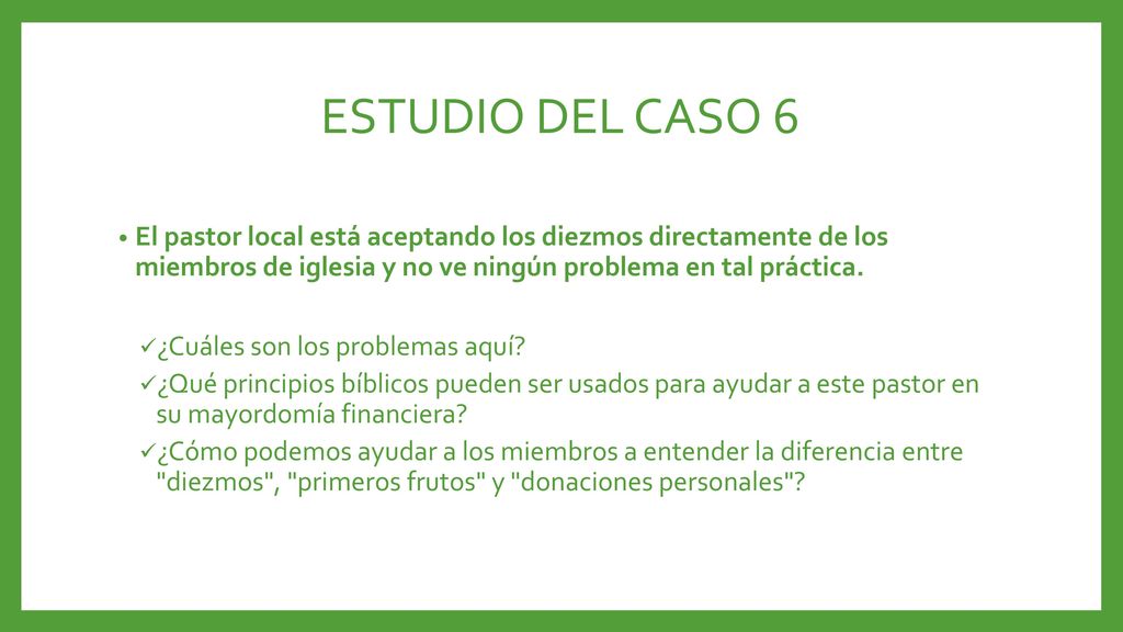 ESTUDIO DEL CASO 6 El pastor local está aceptando los diezmos directamente de los miembros de iglesia y no ve ningún problema en tal práctica.