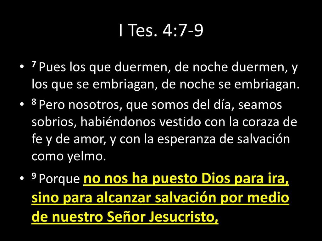 I Tes. 4:7-9 7 Pues los que duermen, de noche duermen, y los que se embriagan, de noche se embriagan.