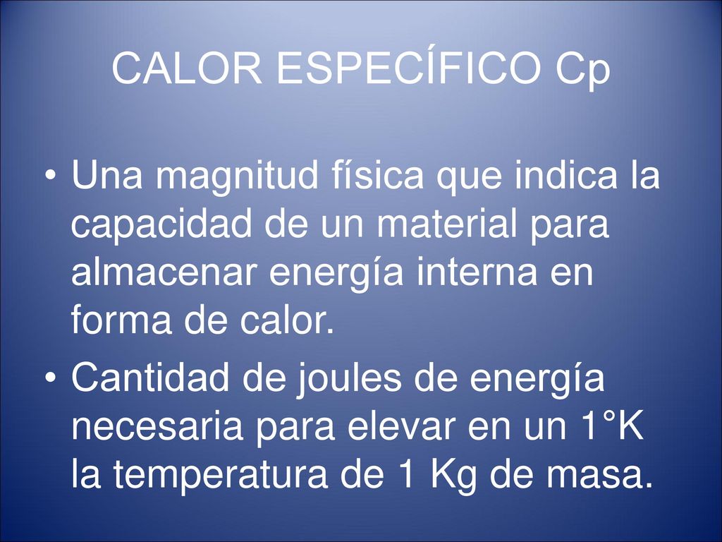 CALOR ESPECÍFICO Cp Una magnitud física que indica la capacidad de un material para almacenar energía interna en forma de calor.