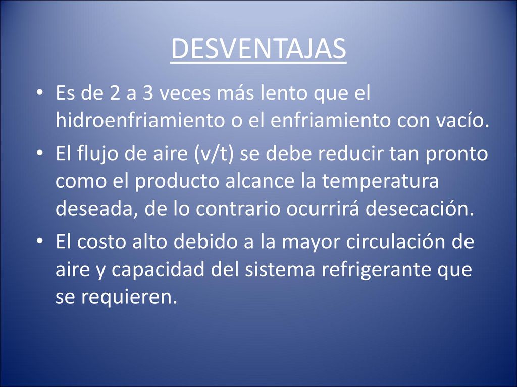 DESVENTAJAS Es de 2 a 3 veces más lento que el hidroenfriamiento o el enfriamiento con vacío.