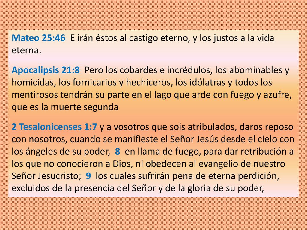 Mateo 25:46 E irán éstos al castigo eterno, y los justos a la vida eterna.