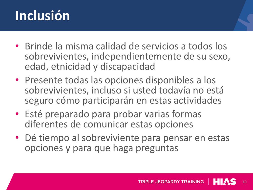 Inclusión Brinde la misma calidad de servicios a todos los sobrevivientes, independientemente de su sexo, edad, etnicidad y discapacidad.
