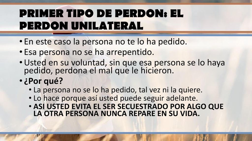 PRIMER TIPO DE PERDON: EL PERDON UNILATERAL