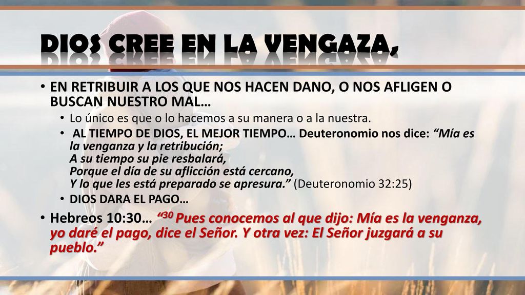 DIOS CREE EN LA VENGAZA, EN RETRIBUIR A LOS QUE NOS HACEN DANO, O NOS AFLIGEN O BUSCAN NUESTRO MAL…