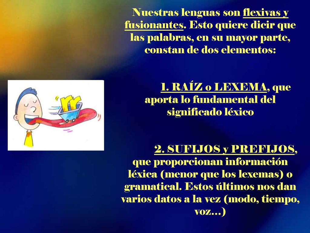 1. RAÍZ o LEXEMA, que aporta lo fundamental del significado léxico