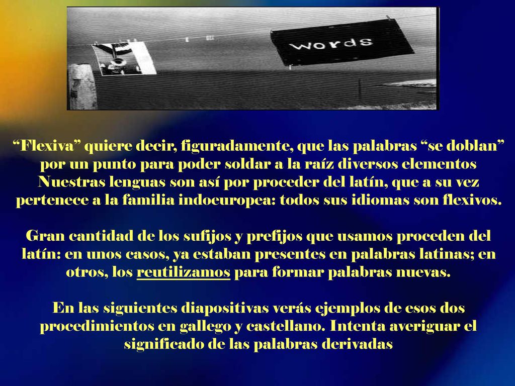 Flexiva quiere decir, figuradamente, que las palabras se doblan por un punto para poder soldar a la raíz diversos elementos