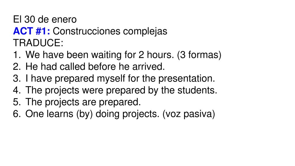 El 30 de enero ACT #1: Construcciones complejas. TRADUCE: We have been waiting for 2 hours. (3 formas)
