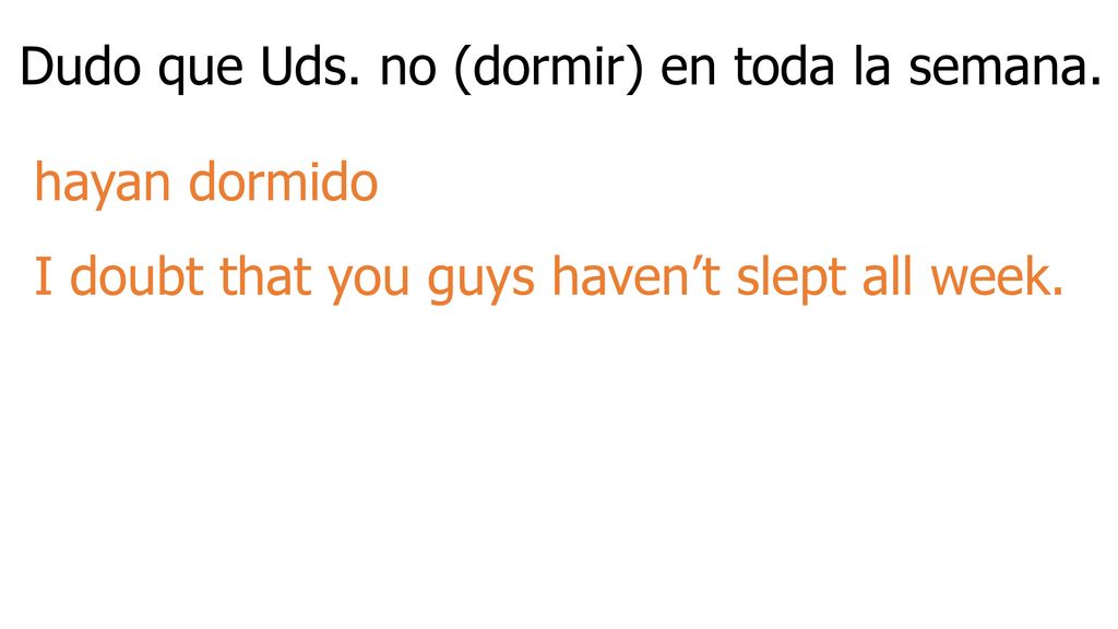 Dudo que Uds. no (dormir) en toda la semana.