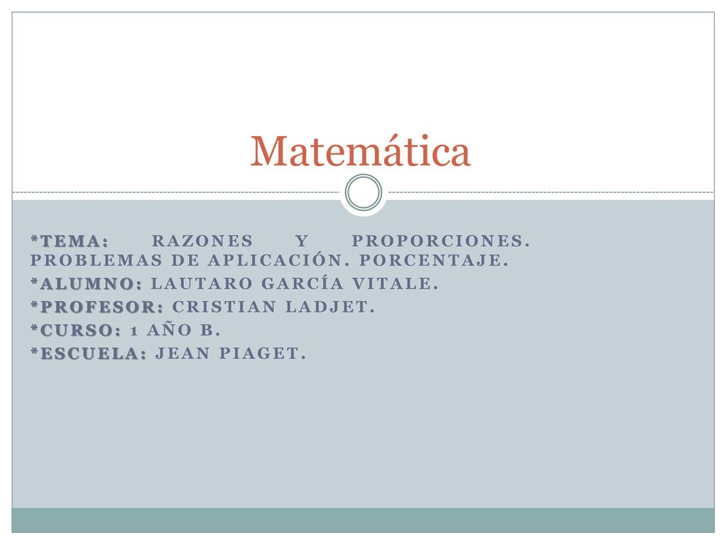 Matemática *Tema: Razones y proporciones. Problemas de aplicación. Porcentaje. *Alumno: Lautaro García Vitale.