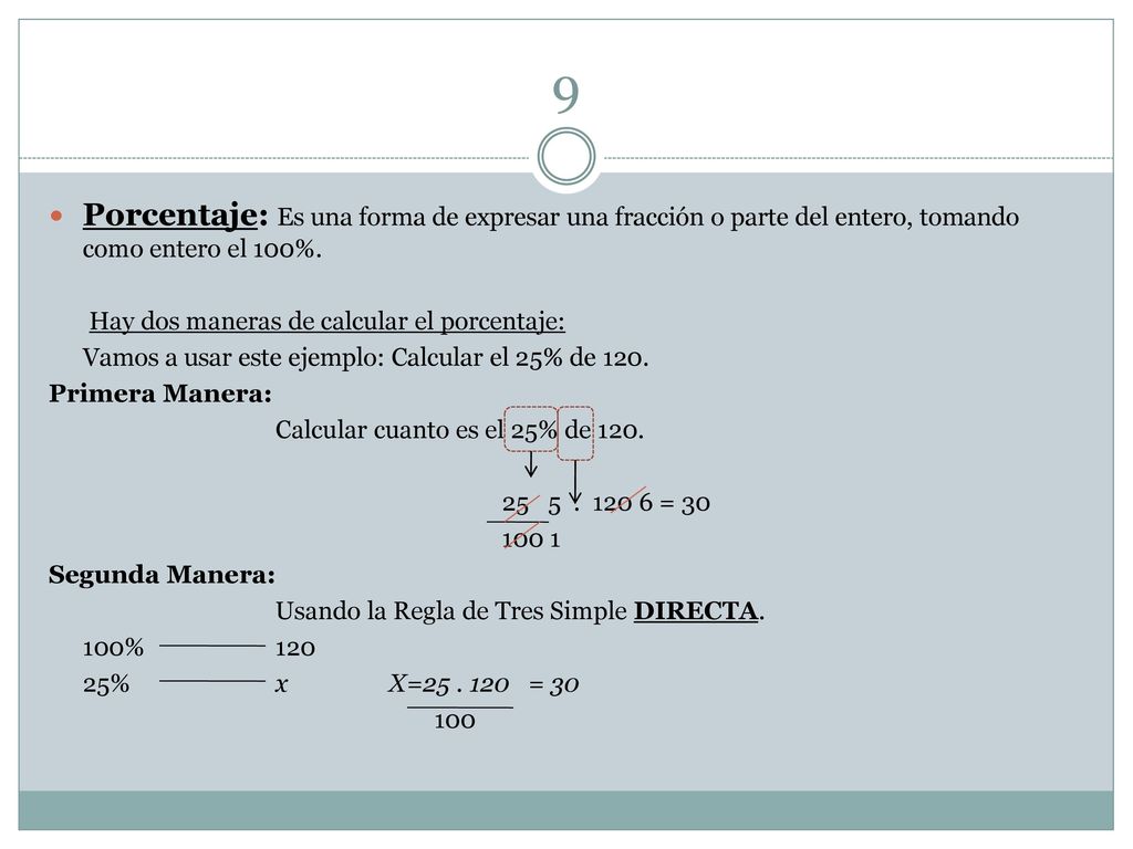 9 Porcentaje: Es una forma de expresar una fracción o parte del entero, tomando como entero el 100%.
