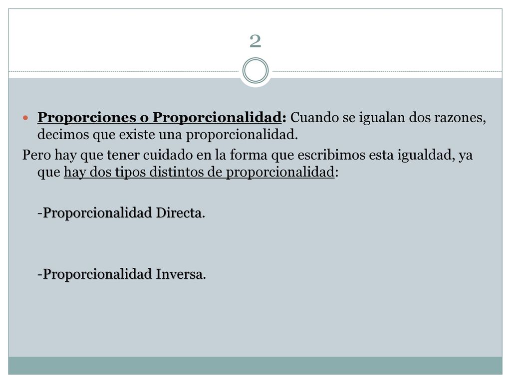 2 Proporciones o Proporcionalidad: Cuando se igualan dos razones, decimos que existe una proporcionalidad.