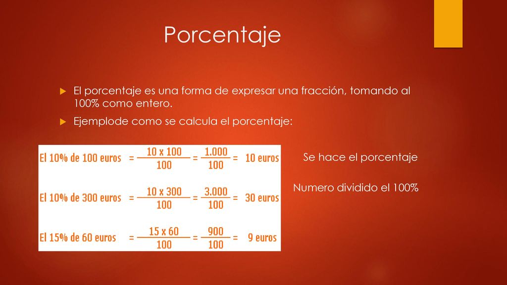 Porcentaje El porcentaje es una forma de expresar una fracción, tomando al 100% como entero. Ejemplode como se calcula el porcentaje: