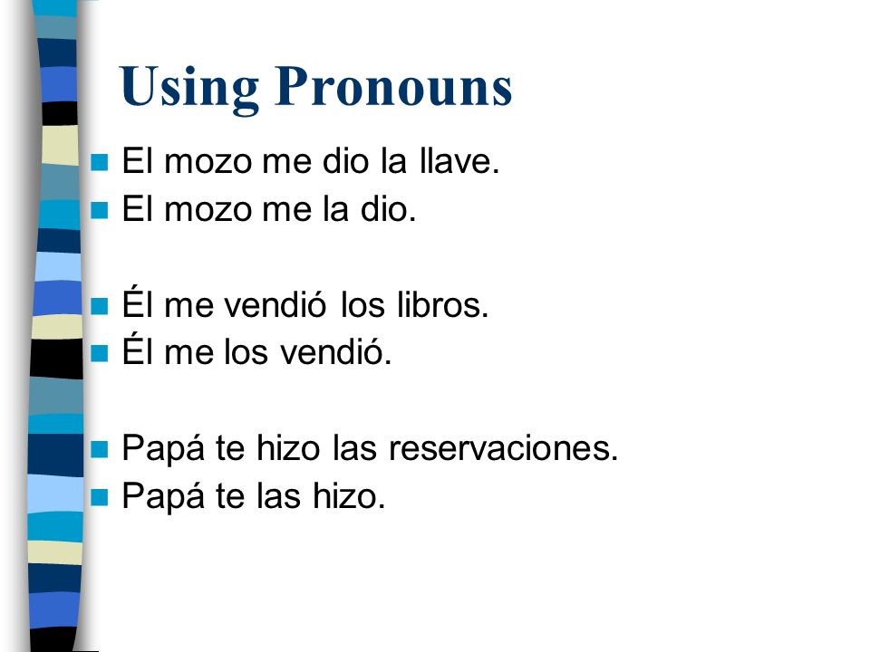 Using Pronouns El mozo me dio la llave. El mozo me la dio.