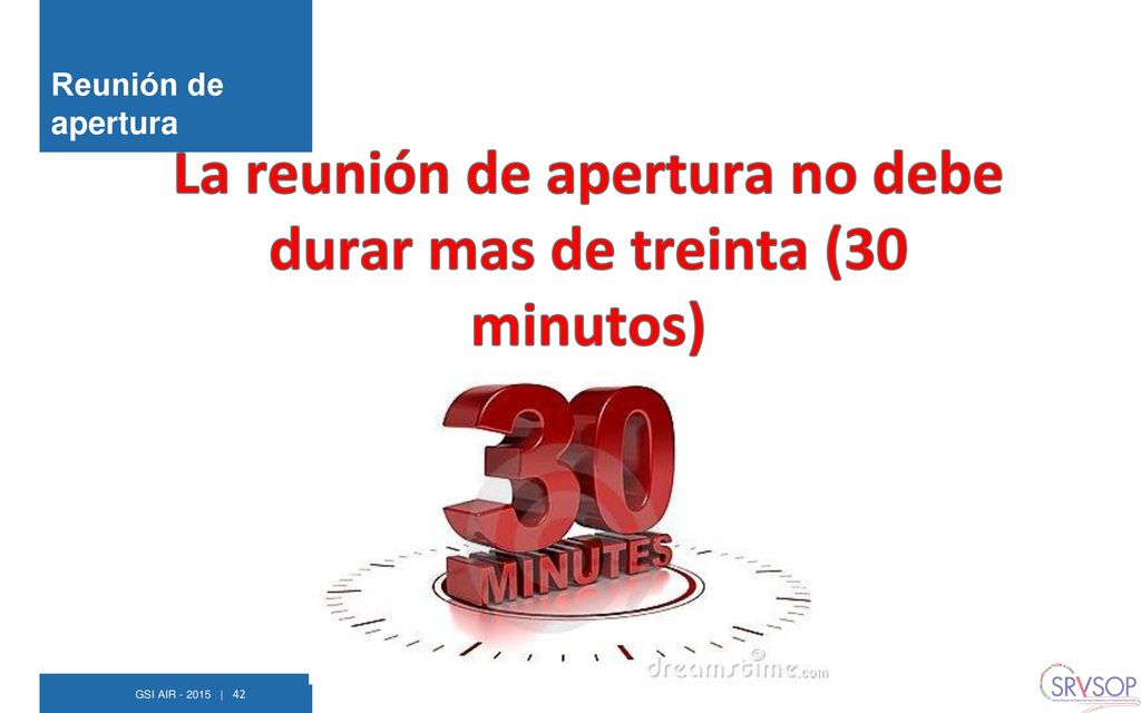 La reunión de apertura no debe durar mas de treinta (30 minutos)