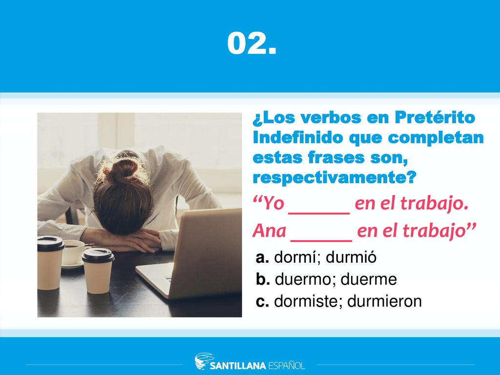 02. ‘‘Yo ______ en el trabajo. Ana ______ en el trabajo’’