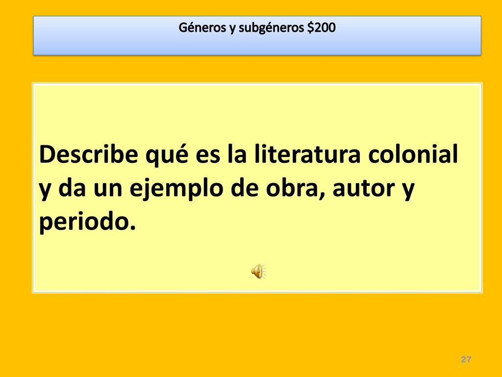 Géneros y subgéneros $200 Describe qué es la literatura colonial y da un ejemplo de obra, autor y periodo.