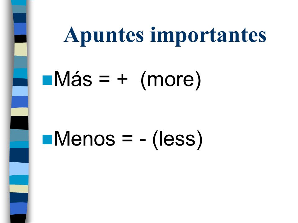 Apuntes importantes Más = + (more) Menos = - (less)
