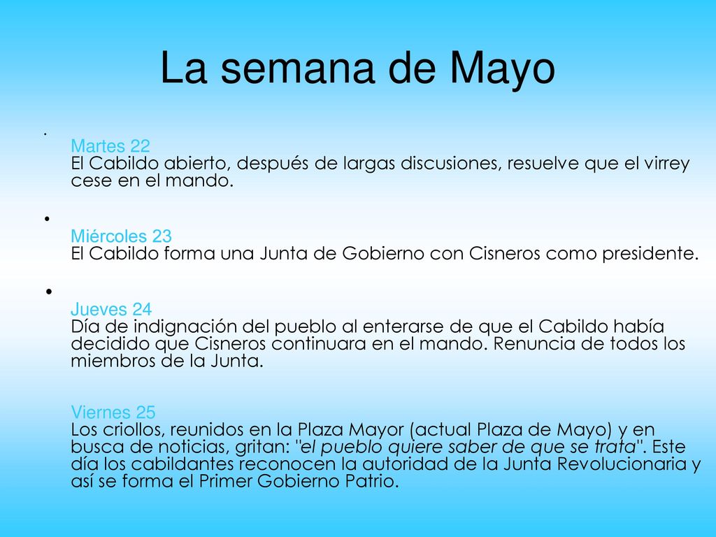 La semana de Mayo Martes 22 El Cabildo abierto, después de largas discusiones, resuelve que el virrey cese en el mando.