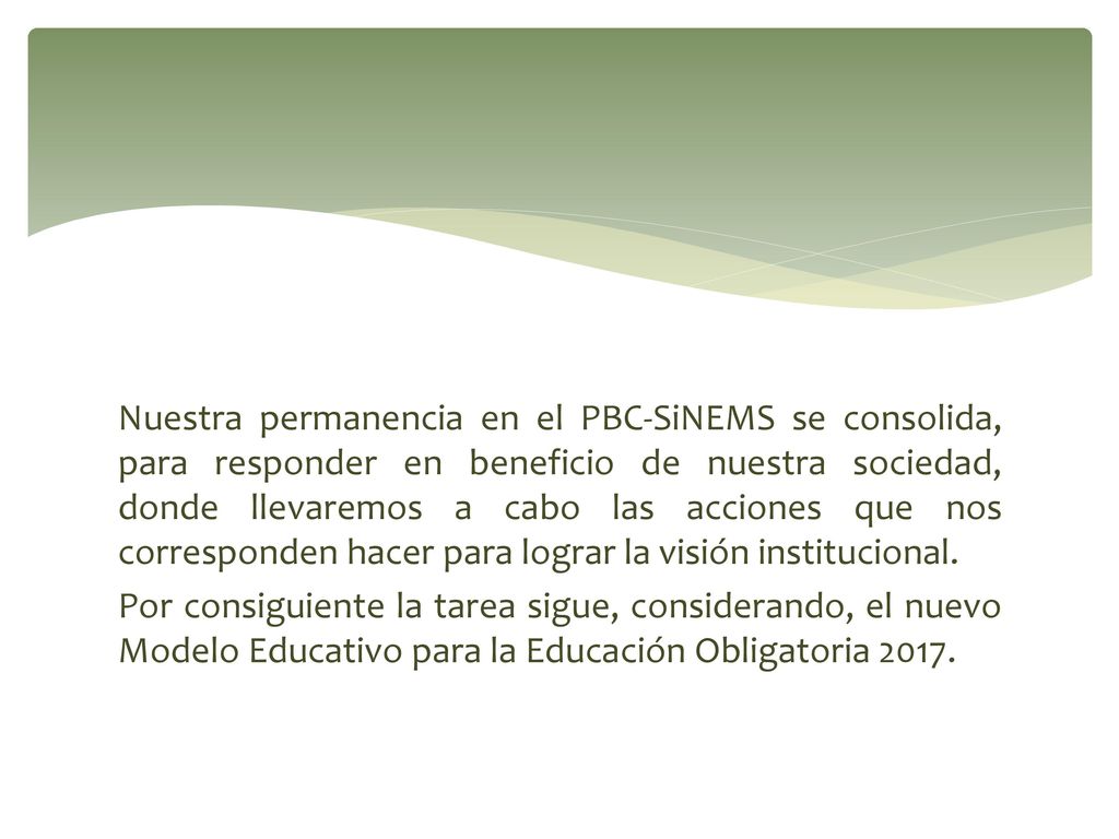 Nuestra permanencia en el PBC-SiNEMS se consolida, para responder en beneficio de nuestra sociedad, donde llevaremos a cabo las acciones que nos corresponden hacer para lograr la visión institucional.