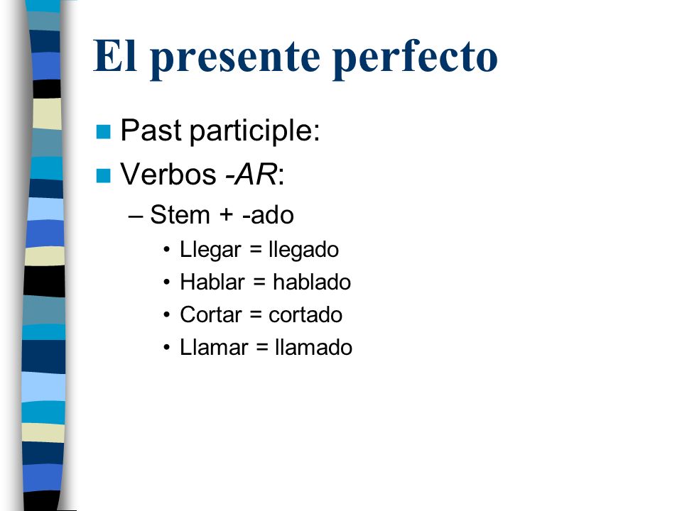 El presente perfecto Past participle: Verbos -AR: Stem + -ado