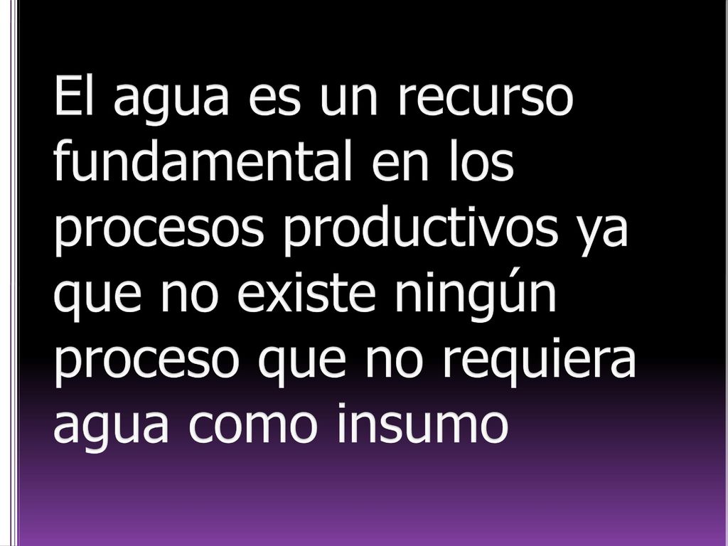 El agua es un recurso fundamental en los procesos productivos ya que no existe ningún proceso que no requiera agua como insumo