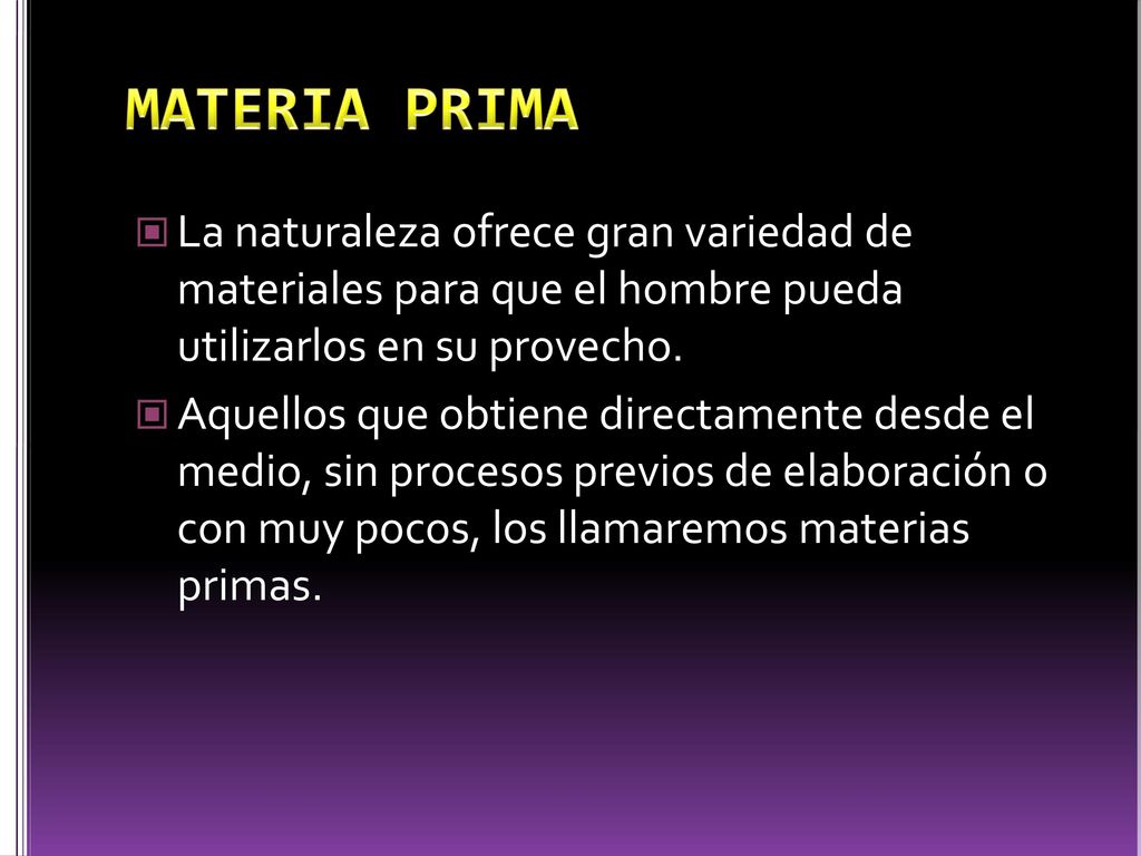 MATERIA PRIMA La naturaleza ofrece gran variedad de materiales para que el hombre pueda utilizarlos en su provecho.
