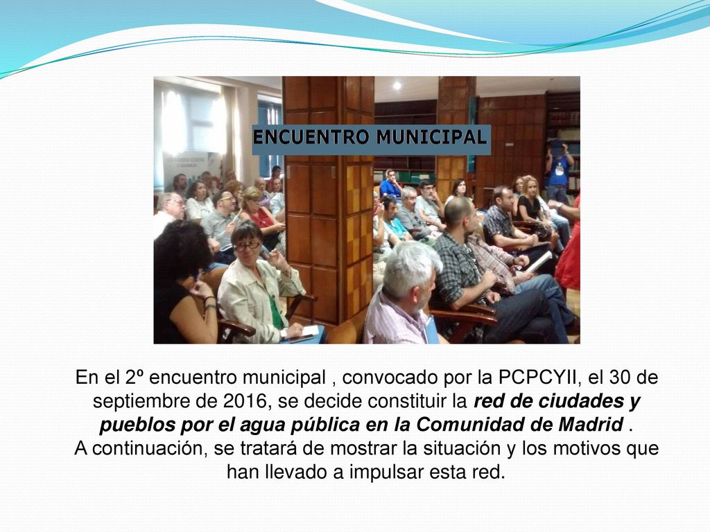 En el 2º encuentro municipal , convocado por la PCPCYII, el 30 de septiembre de 2016, se decide constituir la red de ciudades y pueblos por el agua pública en la Comunidad de Madrid .