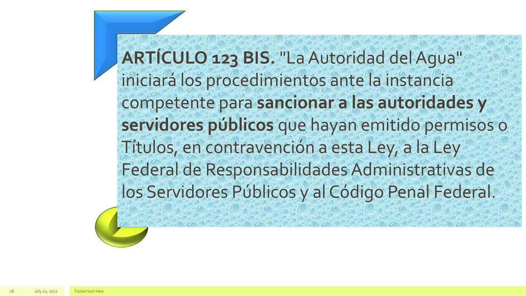 ARTÍCULO 123 BIS. La Autoridad del Agua iniciará los procedimientos ante la instancia competente para sancionar a las autoridades y servidores públicos que hayan emitido permisos o Títulos, en contravención a esta Ley, a la Ley Federal de Responsabilidades Administrativas de los Servidores Públicos y al Código Penal Federal.