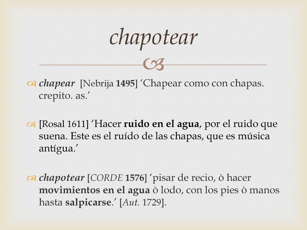 chapotear chapear [Nebrija 1495] ‘Chapear como con chapas. crepito. as.’
