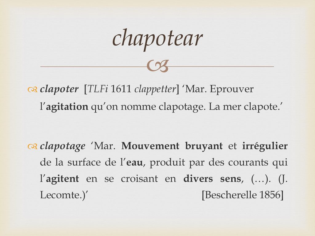 chapotear clapoter [TLFi 1611 clappetter] ‘Mar. Eprouver l’agitation qu’on nomme clapotage. La mer clapote.’