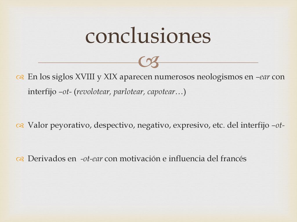 conclusiones En los siglos XVIII y XIX aparecen numerosos neologismos en –ear con interfijo –ot- (revolotear, parlotear, capotear…)