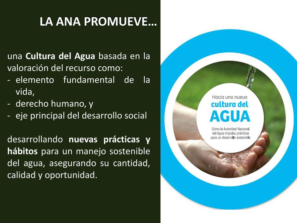 LA ANA PROMUEVE… una Cultura del Agua basada en la valoración del recurso como: elemento fundamental de la vida,
