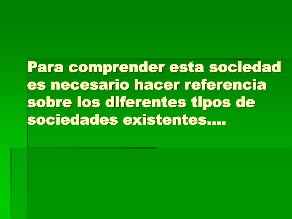 Para comprender esta sociedad es necesario hacer referencia sobre los diferentes tipos de sociedades existentes….