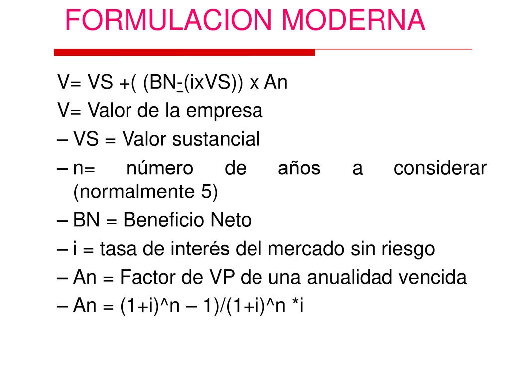 FORMULACION MODERNA V= VS +( (BN-(ixVS)) x An V= Valor de la empresa