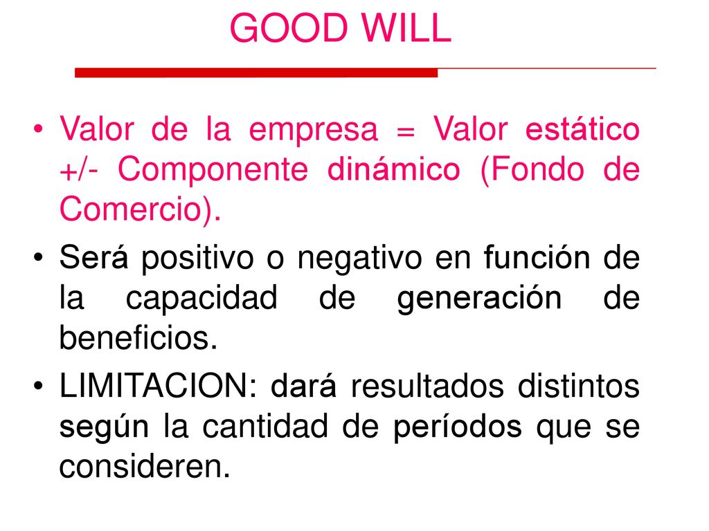 GOOD WILL Valor de la empresa = Valor estático +/- Componente dinámico (Fondo de Comercio).