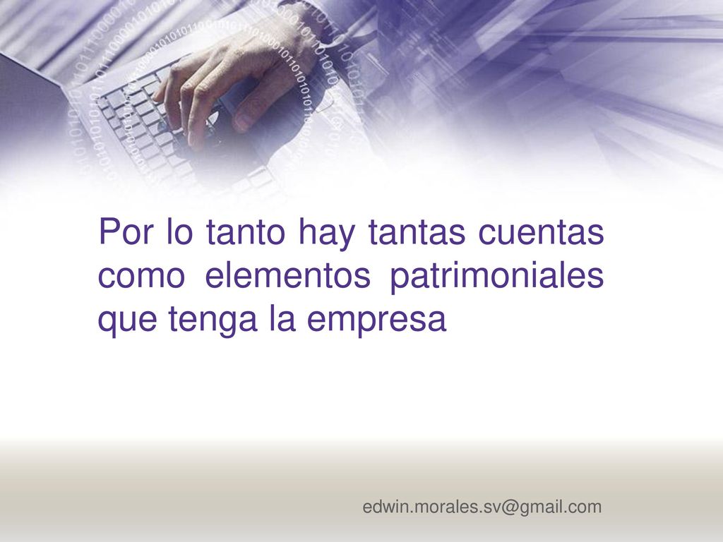 Por lo tanto hay tantas cuentas como elementos patrimoniales que tenga la empresa